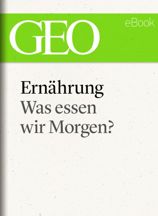 Ernährung: Was essen wir morgen? (GEO eBook Single)