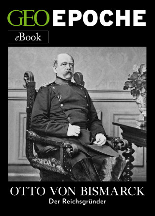GEO EPOCHE: Otto von Bismarck