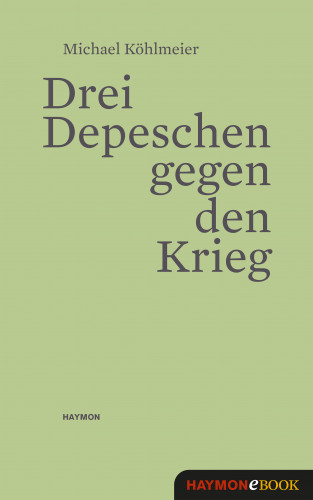 Michael Köhlmeier: Drei Depeschen gegen den Krieg