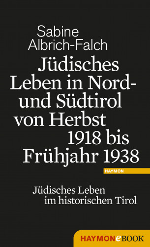 Sabine Albrich-Falch: Jüdisches Leben in Nord- und Südtirol von Herbst 1918 bis Frühjahr 1938