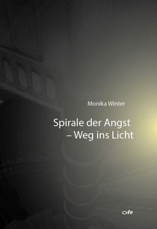 Monika Winter: Spirale der Angst - Weg ins Licht