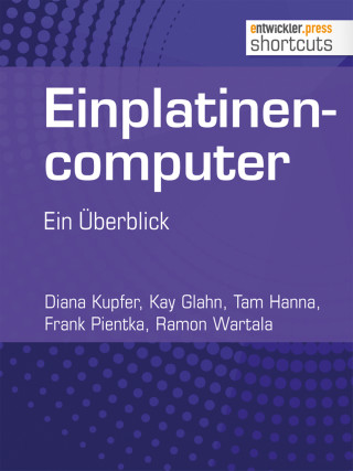 Tam Hanna, Kay Glahn, Diana Kupfer, Ramon Wartala, Frank Pientka: Einplatinencomputer - ein Überblick