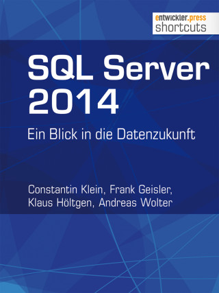 Constantin Klein, Frank Geisler, Klaus Höltgen, Andreas Wolter: SQL Server 2014