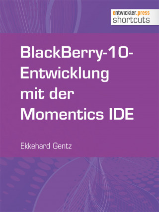 Ekkehard Gentz: BlackBerry-10-Entwicklung mit der Momentics IDE