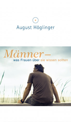 Dr. August Höglinger: Männer - was Frauen über sie wissen sollten