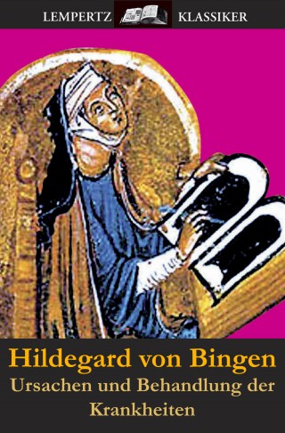 Hildegard von Bingen: Ursachen und Behandlung der Krankheiten