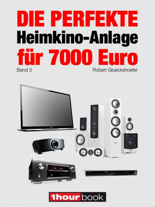 Robert Glueckshoefer: Die perfekte Heimkino-Anlage für 7000 Euro (Band 3)