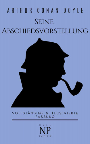 Arthur Conan Doyle: Sherlock Holmes – Seine Abschiedsvorstellung und andere Detektivgeschichten