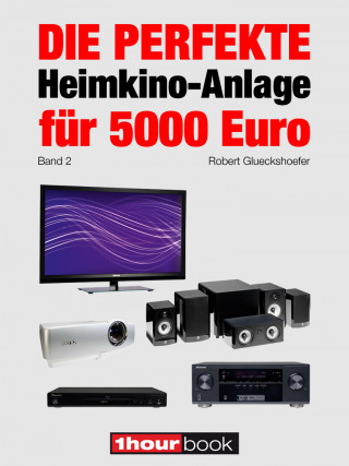 Robert Glueckshoefer: Die perfekte Heimkino-Anlage für 5000 Euro (Band 2)