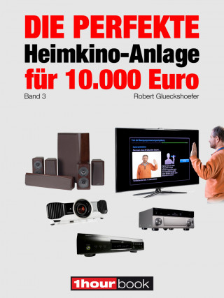 Robert Glueckshoefer: Die perfekte Heimkino-Anlage für 10.000 Euro (Band 3)