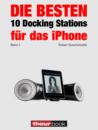 Robert Glueckshoefer: Die besten 10 Docking Stations für das iPhone (Band 3)