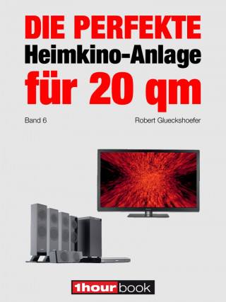 Robert Glueckshoefer: Die perfekte Heimkino-Anlage für 20 qm (Band 6)