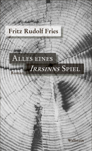 Fritz Rudolf Fries: Alles eines Irrsinns Spiel