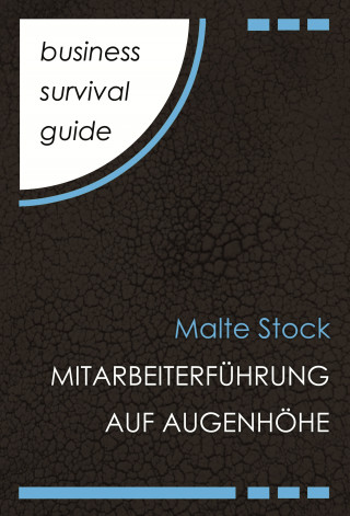 Malte Stock: Business Survival Guide: Mitarbeiterführung auf Augenhöhe