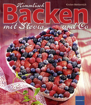 Kirsten Metternich: Himmlisch Backen mit Stevia und Co