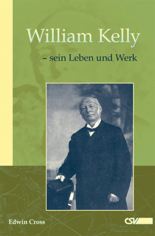 Edwin Cross: William Kelly - sein Leben und Werk