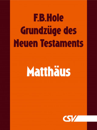 F. B. Hole: Grundzüge des Neuen Testaments - Matthäus