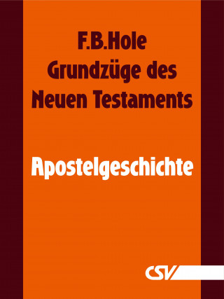 F. B. Hole: Grundzüge des Neuen Testaments - Apostelgeschichte