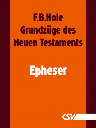 F. B. Hole: Grundzüge des Neuen Testaments - Epheser