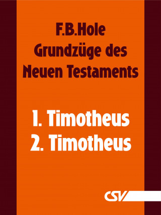 F. B. Hole: Grundzüge des Neuen Testaments - 1. & 2. Timotheus