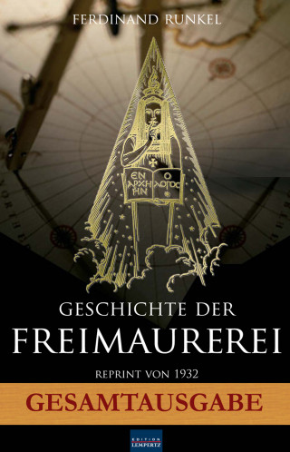 Ferdinand Runkel: Geschichte der Freimaurerei - Gesamtausgabe