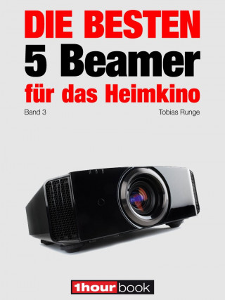 Tobias Runge, Timo Wolters: Die besten 5 Beamer für das Heimkino (Band 3)