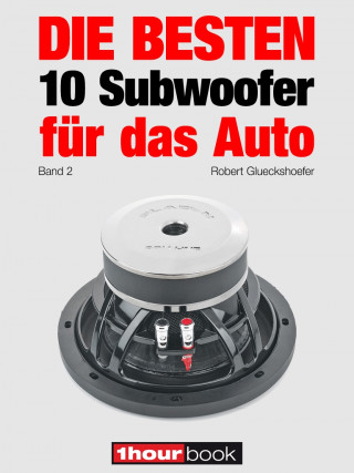 Robert Glueckshoefer, Elmar Michels: Die besten 10 Subwoofer für das Auto (Band 2)