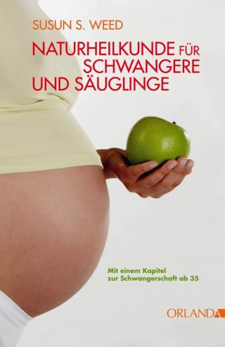 Susun S. Weed: Naturheilkunde für Schwangere und Säuglinge