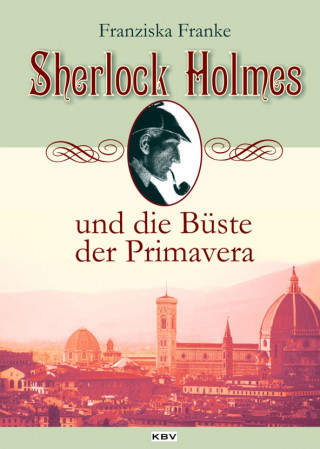 Franziska Franke: Sherlock Holmes und die Büste der Primavera