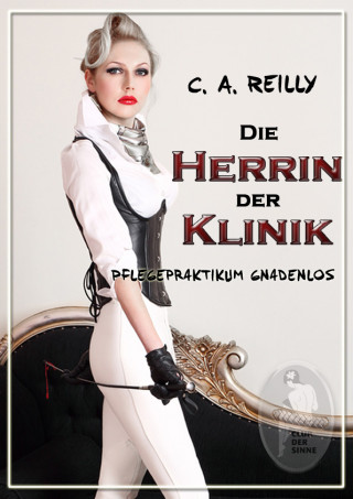 C. A. Reilly: Die Herrin der Klinik - Pflegepraktikum gnadenlos