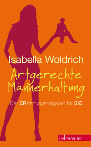 Isabella Woldrich: Artgerechte Männerhaltung