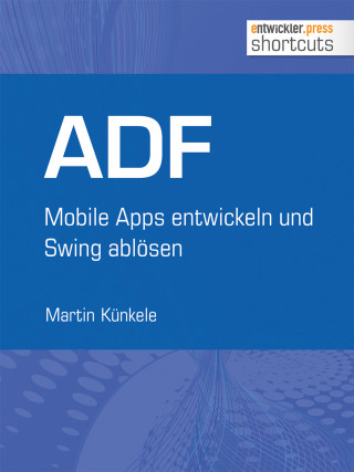 Martin Künkele: ADF - Mobile Apps entwickeln und Swing ablösen