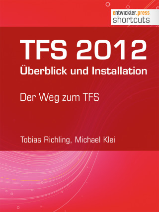 Tobias Richling, Michael Klei: TFS 2012 Überblick und Installation