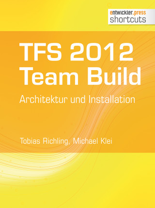 Tobias Richling, Michael Klei: TFS 2012 TFS 2012 Team Build - Architektur und Installation