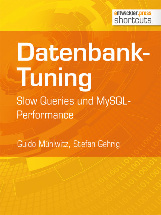 Guido Mühlwitz, Stefan Gehrig: Datenbank-Tuning - Slow Queries und MySQL-Performance