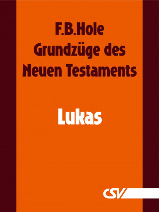 F. B. Hole: Grundzüge des Neuen Testaments - Lukas