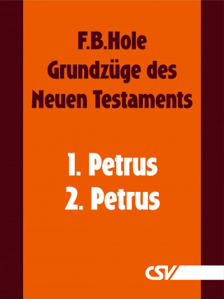 F. B. Hole: Grundzüge des Neuen Testaments - 1. & 2. Petrus
