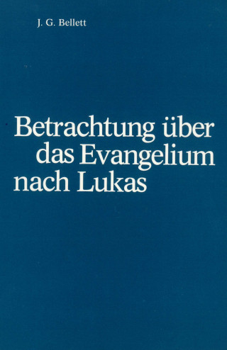 J.G. Bellet: Betrachtungen über das Evangelium nach Lukas