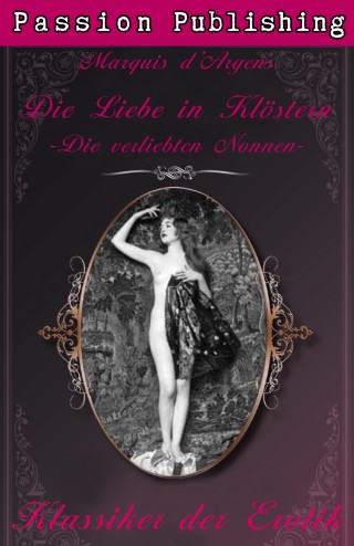 Marquis d' Argens: Klassiker der Erotik 7: Die Liebe in Klöstern oder Die verliebten Nonnen