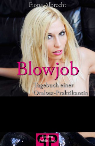 Fiona Albrecht: Blowjob - Tagebuch einer Oralsex-Praktikantin