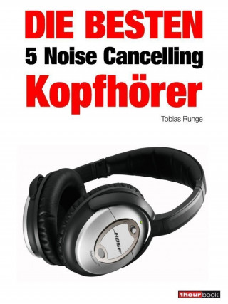 Tobias Runge, Thomas Johannsen, Michael Voigt: Die besten 5 Noise Cancelling Kopfhörer