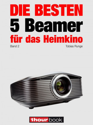 Tobias Runge, Timo Wolters: Die besten 5 Beamer für das Heimkino (Band 2)