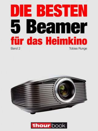 Tobias Runge, Timo Wolters: Die besten 5 Beamer für das Heimkino (Band 2)