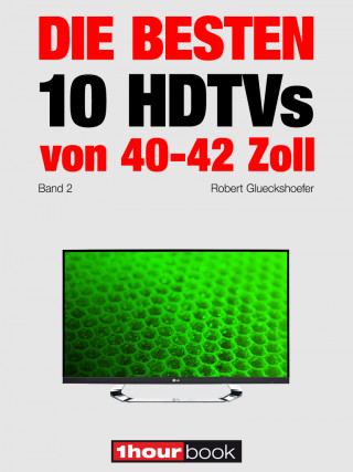 Robert Glueckshoefer, Herbert Bisges: Die besten 10 HDTVs von 40 bis 42 Zoll (Band 2)