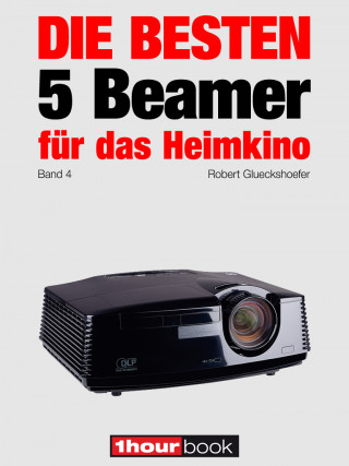 Robert Glueckshoefer, Timo Wolters: Die besten 5 Beamer für das Heimkino (Band 4)