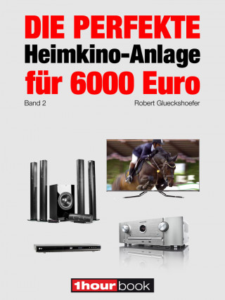 Robert Glueckshoefer: Die perfekte Heimkino-Anlage für 6000 Euro (Band 2)