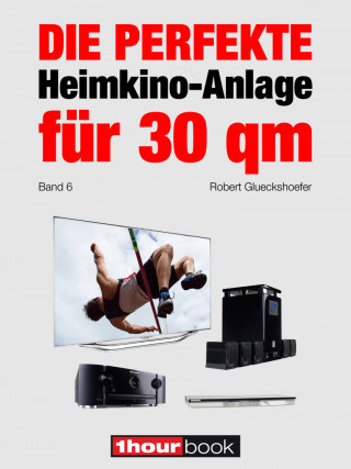Robert Glueckshoefer: Die perfekte Heimkino-Anlage für 30 qm (Band 6)