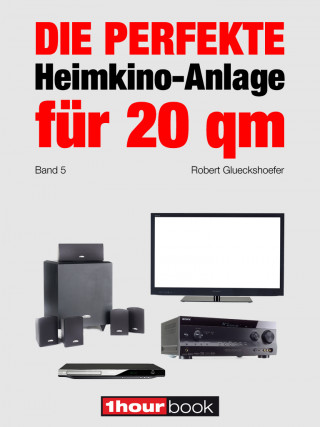 Robert Glueckshoefer: Die perfekte Heimkino-Anlage für 20 qm (Band 5)