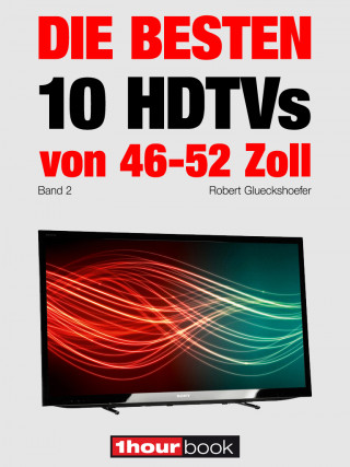 Robert Glueckshoefer: Die besten 10 HDTVs von 46 bis 52 Zoll (Band 2)