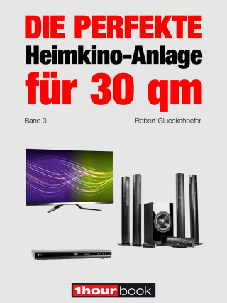 Robert Glueckshoefer: Die perfekte Heimkino-Anlage für 30 qm (Band 3)